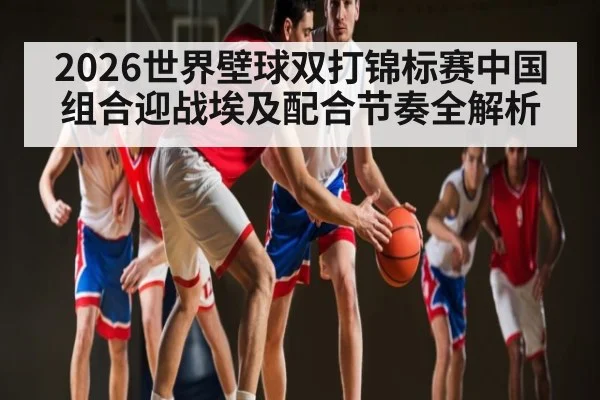 2026世界壁球双打锦标赛中国组合迎战埃及配合节奏全解析